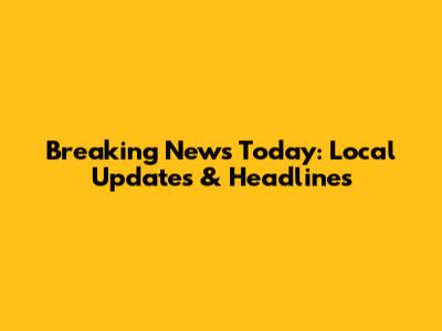 Breaking News Today: Local Updates & Headlines