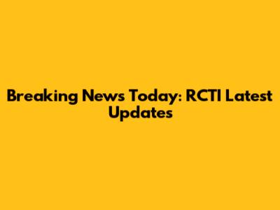 Breaking News Today: RCTI Latest Updates