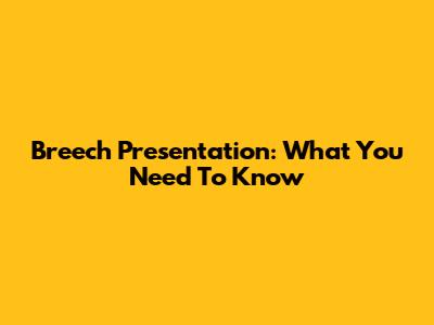 Breech Presentation: What You Need To Know