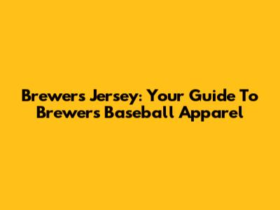 Brewers Jersey: Your Guide To Brewers Baseball Apparel