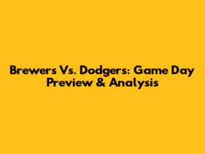 Brewers Vs. Dodgers: Game Day Preview & Analysis