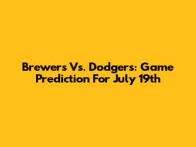 Brewers Vs. Dodgers: Game Prediction For July 19th