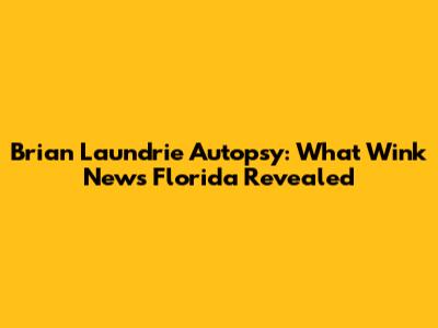 Brian Laundrie Autopsy: What Wink News Florida Revealed