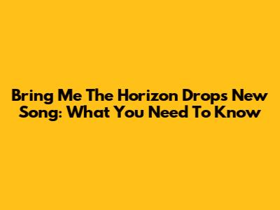 Bring Me The Horizon Drops New Song: What You Need To Know