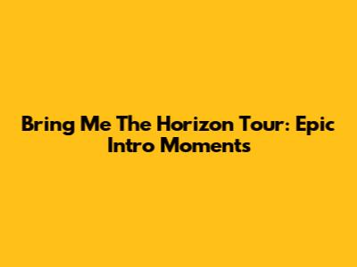 Bring Me The Horizon Tour: Epic Intro Moments
