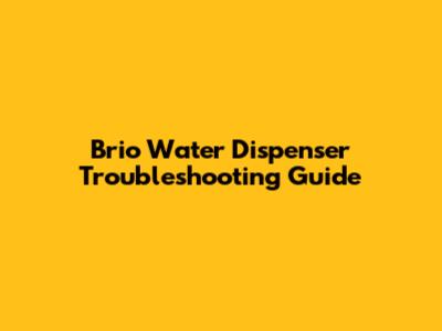 Brio Water Dispenser Troubleshooting Guide