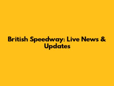 British Speedway: Live News & Updates