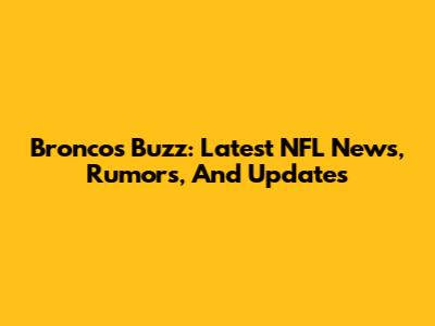 Broncos Buzz: Latest NFL News, Rumors, And Updates