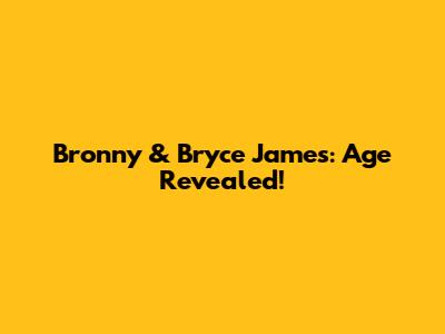 Bronny & Bryce James: Age Revealed!