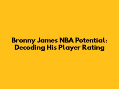Bronny James' NBA Potential: Decoding His Player Rating