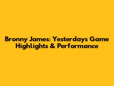 Bronny James: Yesterday's Game Highlights & Performance