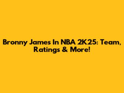 Bronny James In NBA 2K25: Team, Ratings & More!