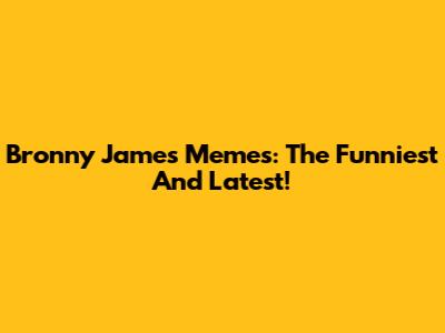 Bronny James Memes: The Funniest And Latest!