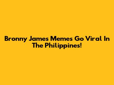 Bronny James Memes Go Viral In The Philippines!