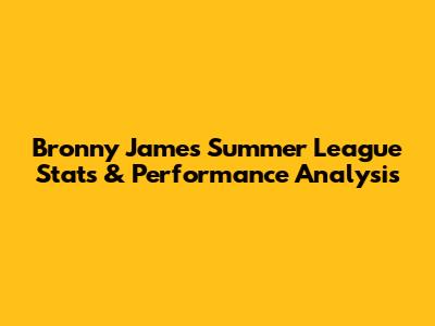 Bronny James Summer League Stats & Performance Analysis