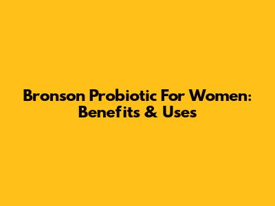 Bronson Probiotic For Women: Benefits & Uses