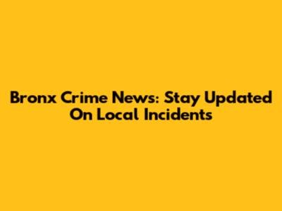 Bronx Crime News: Stay Updated On Local Incidents