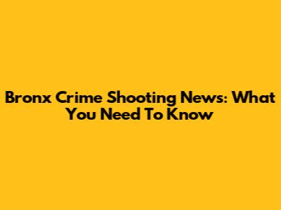 Bronx Crime Shooting News: What You Need To Know