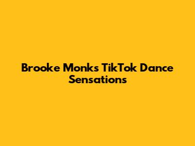 Brooke Monk's TikTok Dance Sensations