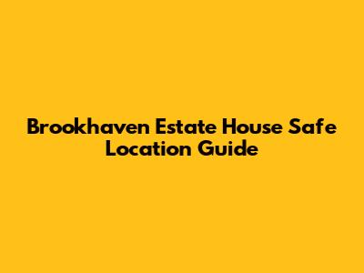 Brookhaven Estate House Safe Location Guide