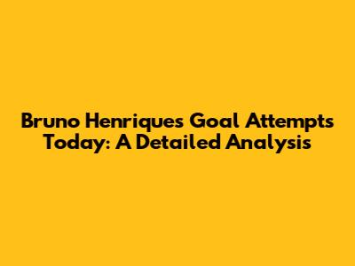 Bruno Henrique's Goal Attempts Today: A Detailed Analysis