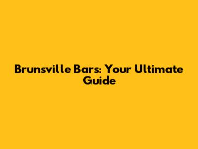 Brunsville Bars: Your Ultimate Guide