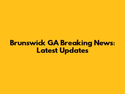 Brunswick GA Breaking News: Latest Updates