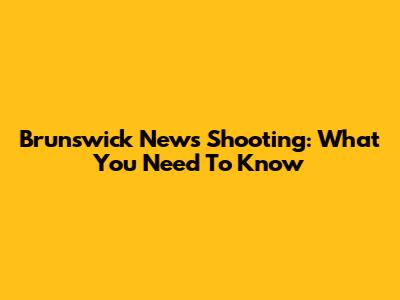 Brunswick News Shooting: What You Need To Know