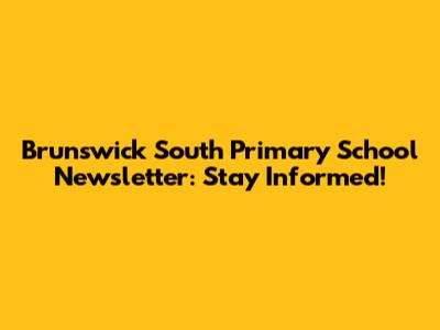 Brunswick South Primary School Newsletter: Stay Informed!