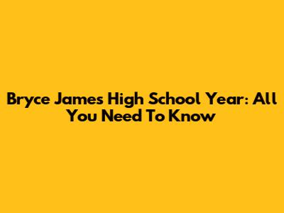 Bryce James High School Year: All You Need To Know