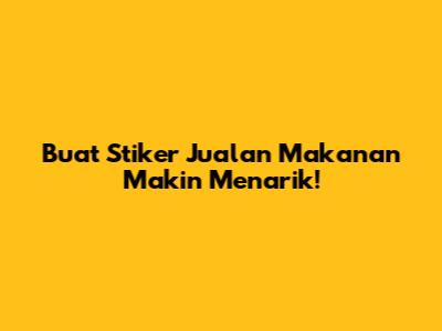 Buat Stiker Jualan Makanan Makin Menarik!