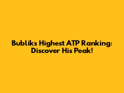 Bublik's Highest ATP Ranking: Discover His Peak!