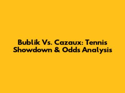 Bublik Vs. Cazaux: Tennis Showdown & Odds Analysis