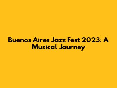Buenos Aires Jazz Fest 2023: A Musical Journey