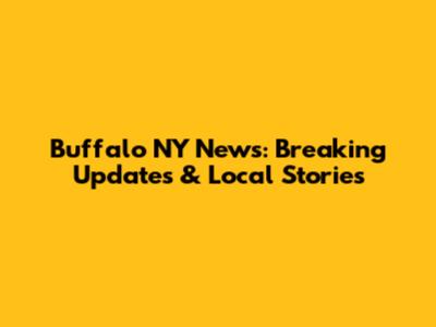 Buffalo NY News: Breaking Updates & Local Stories