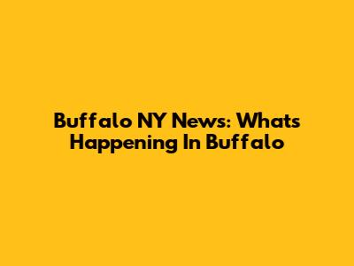 Buffalo NY News: What's Happening In Buffalo