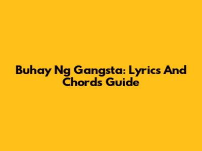 Buhay Ng Gangsta: Lyrics And Chords Guide