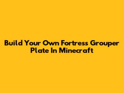 Build Your Own Fortress Grouper Plate In Minecraft