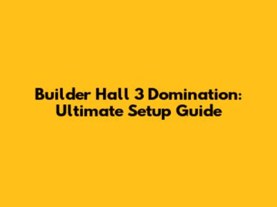 Builder Hall 3 Domination: Ultimate Setup Guide
