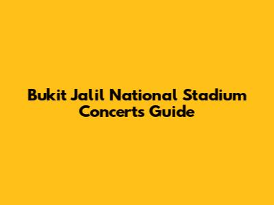 Bukit Jalil National Stadium Concerts Guide