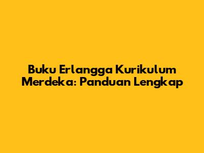 Buku Erlangga Kurikulum Merdeka: Panduan Lengkap