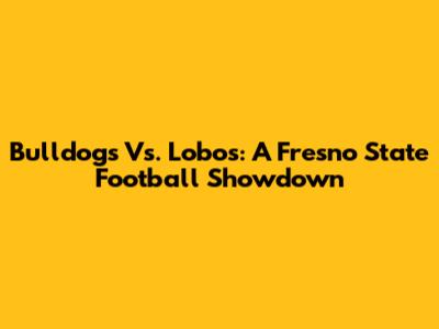 Bulldogs Vs. Lobos: A Fresno State Football Showdown