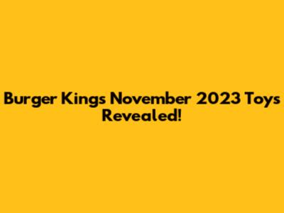 Burger King's November 2023 Toys Revealed!