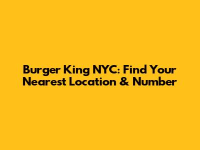 Burger King NYC: Find Your Nearest Location & Number