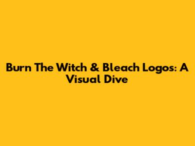 Burn The Witch & Bleach Logos: A Visual Dive