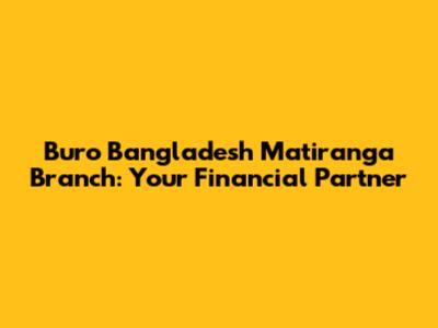 Buro Bangladesh Matiranga Branch: Your Financial Partner