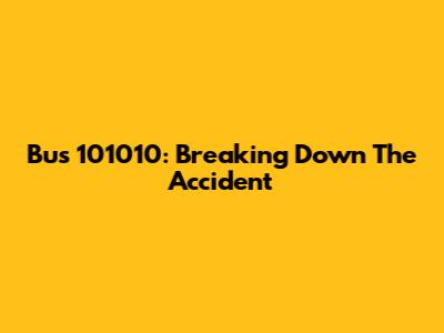 Bus 101010: Breaking Down The Accident