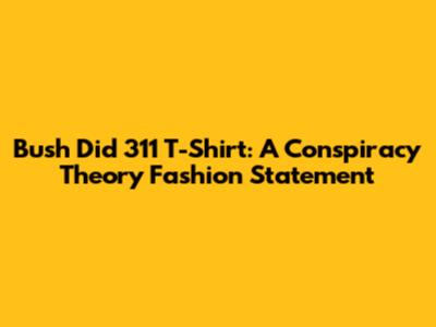 Bush Did 311 T-Shirt: A Conspiracy Theory Fashion Statement