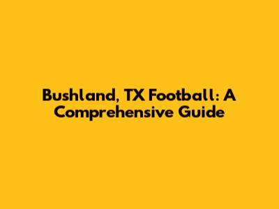 Bushland, TX Football: A Comprehensive Guide