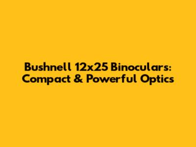 Bushnell 12x25 Binoculars: Compact & Powerful Optics